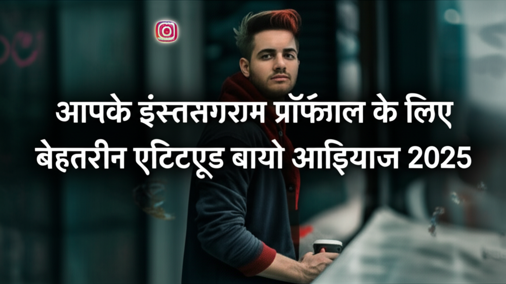 आपके इंस्टाग्राम प्रोफाइल के लिए बेहतरीन एटिट्यूड बायो आइडियाज 2025